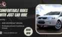 Comfortable Rides with Just Cab Hire