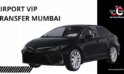 Airport VIP Transfer Mumbai | JustCabHire Mumbai – Book Now